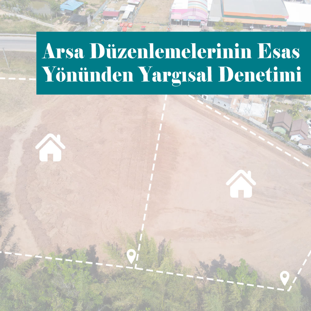 Arsa Düzenlemelerinin Esas Yönünden Yargısal Denetimi
