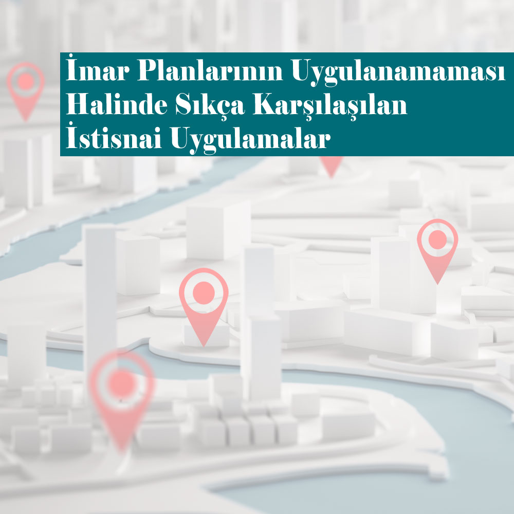 İmar Planlarının Uygulanamaması Halinde Sıkça Karşılaşılan İstisnai Uygulamalar